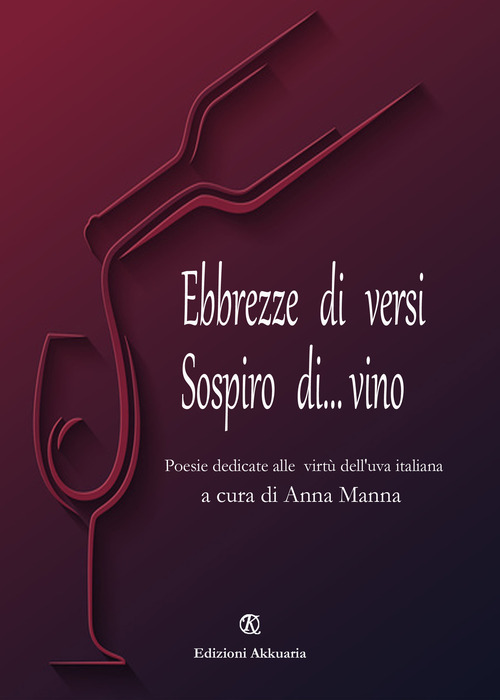 Ebbrezze di versi. Sospiro di... vino. Poesie dedicate alle virt&ugrave; dell'uva italiana