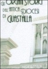 Organi storici nell'antica diocesi di Guastalla. Contributo alla conoscenza del patrimonio organario nel territorio reggiano