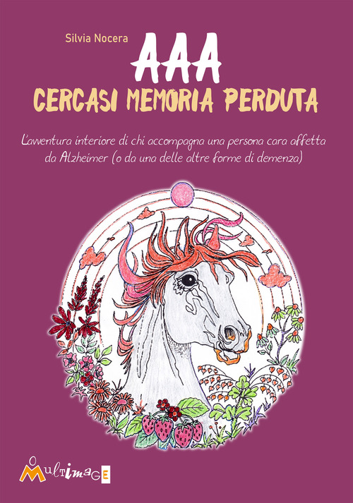 AAA Cercasi memoria perduta. L'avventura interiore di chi accompagna una persona cara affetta da Alzheimer (o da una delle altre forme di demenza)