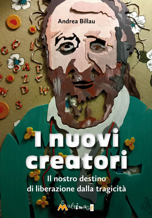 I nuovi creatori. Il nostro destino di liberazione dalla tragicit&agrave;