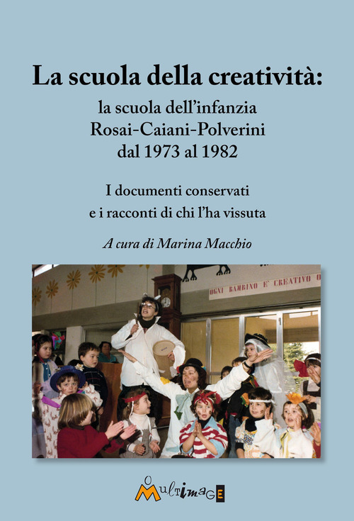 La scuola della creativit&agrave;: la Rosai-Caiani-Polverini dal 1973 al 1982. I documenti conservati e i racconti di chi l'ha vissuta