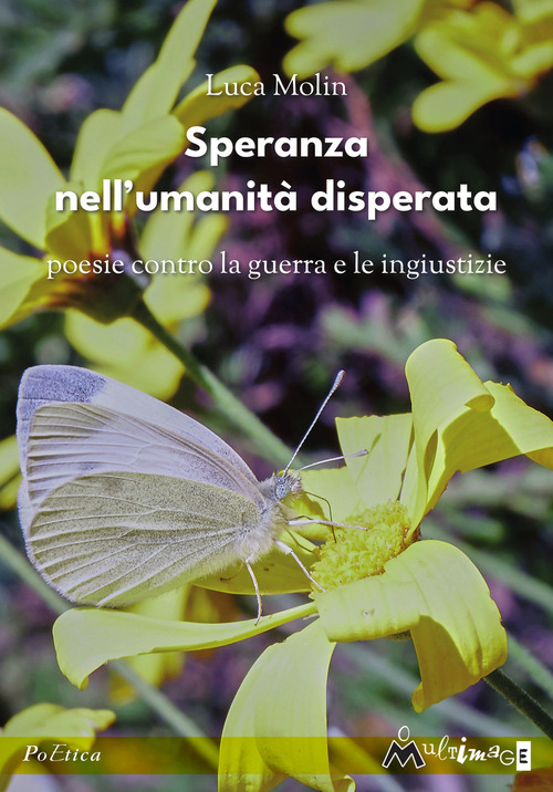 Speranza nell'umanit&agrave; disperata. Poesie contro la guerra e le ingiustizie