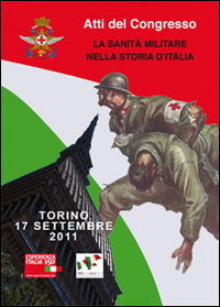La sanit&agrave; militare nella storia d'Italia. Atti del Congresso (Torino, 17 settembre 2011)