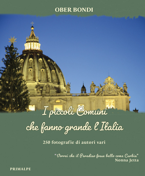 I piccoli comuni che fanno grande l'Italia. 250 fotografie di autori vari. &laquo;Vorrei che il Paradiso fosse bello come Curbia&raquo; (Nonna Jetta)