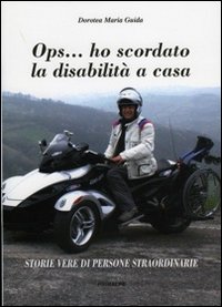 OPS... ho scordato la disabilit&agrave; a casa. Storie vere di persone straordinarie