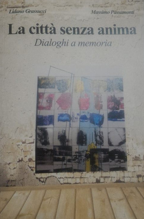 La citt&agrave; senza anima. Dialoghi e memorie
