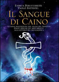 Il sangue di Caino. L'eterna maldizione del figlio del serpente. Dalle origini del mito alla letteratura neo-gnostica