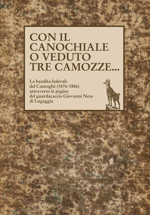 Con il canochiale o veduto tre camozze... La bandita federale del Camogh&egrave; (1876-1886) attraverso le pagine del guardacaccia Giovanni Nesa di Lugaggia