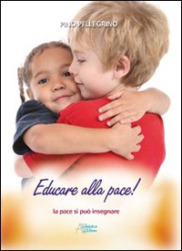 Educare alla pace! La pace si pu&ograve; insegnare