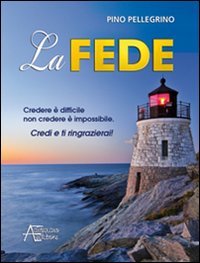 La fede. Credere &egrave; difficile non credere &egrave; impossibile