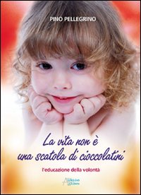 La vita non &egrave; una scatola di cioccolatini. L'educazione della volont&agrave;