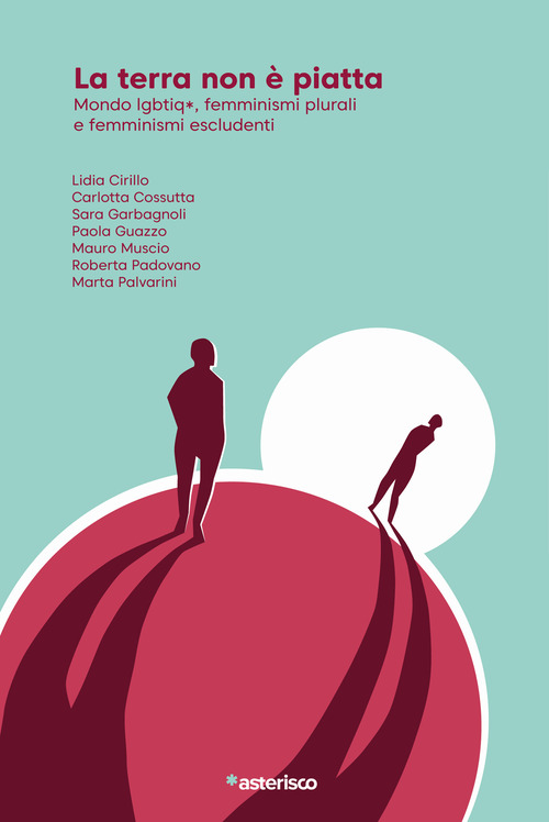 La terra non &egrave; piatta. Mondo lgbtiq*, femminismi plurali e femminismi escludenti