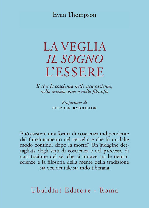 La veglia, il sogno, l'essere. Il sé e la coscienza nelle neuroscienze, nella meditazione e nella filosofia
