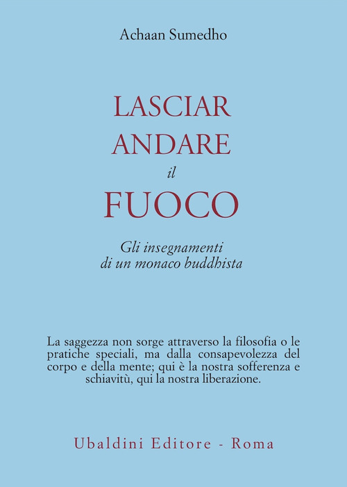 Lasciar andare il fuoco. Gli insegnamenti di un monaco buddhista
