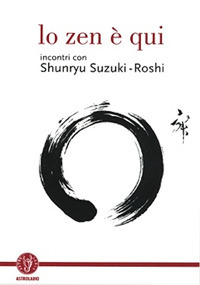 Lo zen &egrave; qui. Incontri con Shunryu Suzuki-roshi