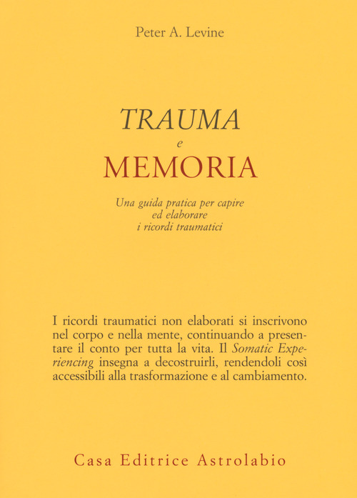 Trauma e memoria. Una guida pratica per capire ed elaborare i ricordi traumatici
