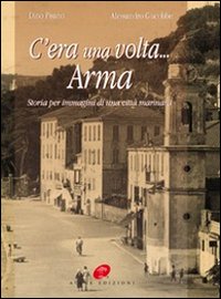C'era una volta Arma. Storia per immagini di una città marinara