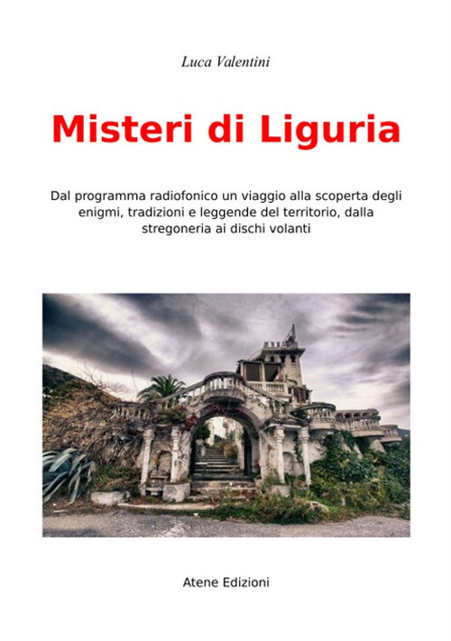 Misteri di Liguria. Dal programma radiofonico un viaggio alla scoperta degli enigmi, tradizioni e leggende del territori, dalla stregoneria ai dischi volanti