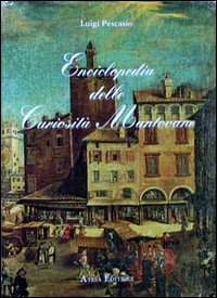 Enciclopedia delle curiosit&agrave; mantovane