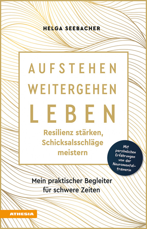 Aufstehen, weitergehen, leben: Resilienz stärken, Schicksalsschläge meistern. Mein praktischer Begleiter für schwere Zeiten