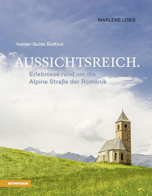 Aussichtsreich. Erlebnisse rund um die Alpine Stra&szlig;e der Romanik. Insider-Guide S&uuml;dtirol