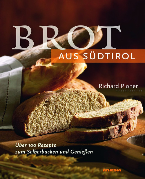 Brot aus Südtirol. Über 100 Rezepte zum Selberbacken und Genießen