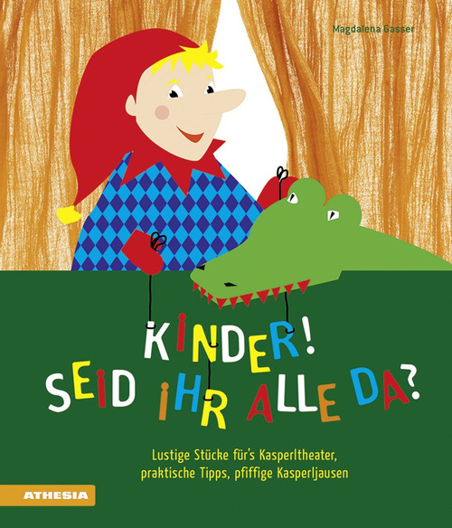 Kinder! Seid ihr alle da? Lustige St&uuml;cke f&uuml;r's Kasperltheater, praktische Tipps, pfiffige Kasperljausen