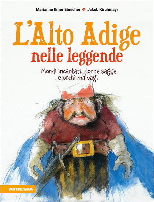 L'Alto Adige nelle leggende. Mondi incantati, donne sagge e orchi malvagi