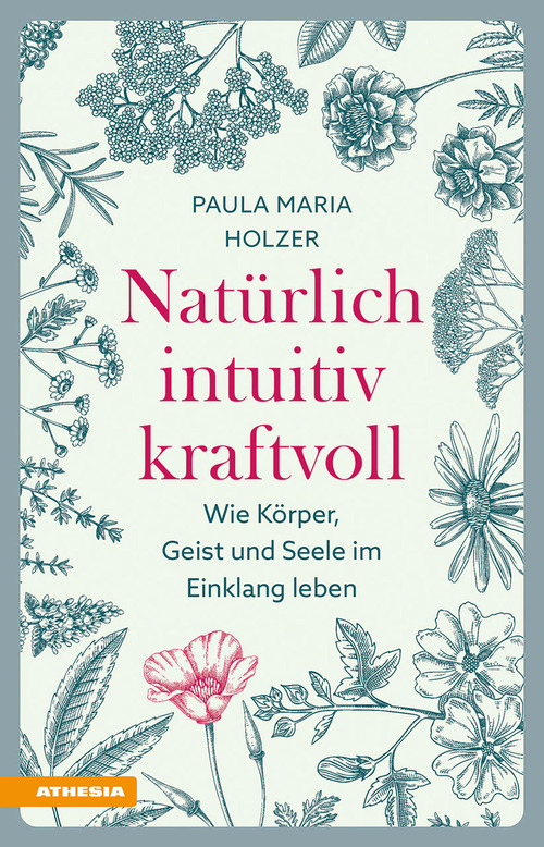 Nat&uuml;rlich, intuitiv, kraftvoll. Wie K&ouml;rper, Geist und Seele im Einklang leben