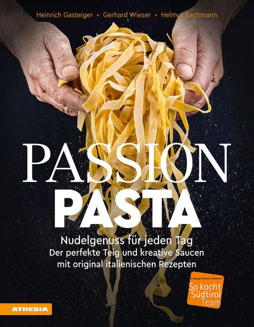 Passion Pasta. Nudelgenuss f&uuml;r jeden Tag: der perfekte Teig und kreative Saucen mit original italienischen Rezepten