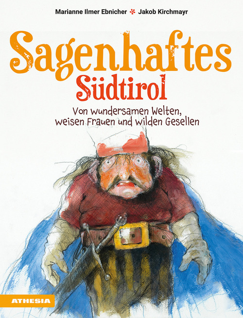 Sagenhaftes Südtirol. Von wundersamen Welten, weisen Frauen und wilden Gesellen