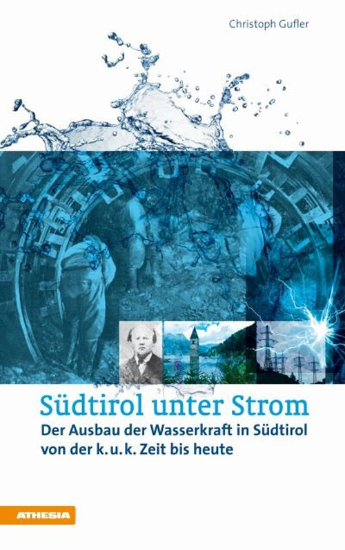 Südtirol unter Strom. Der Ausbau der Wasserkraft in Südtirol von der k.u.k. Zeit bis heute