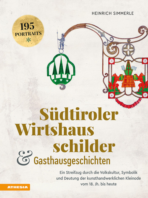 S&uuml;dtiroler Wirtshausschilder und Gasthausgeschichten. Ein Streifzug durch die Volkskultur, Symbolik und Deutung der kunsthandwerklichen Kleinode vom 18. Jh. bis heute