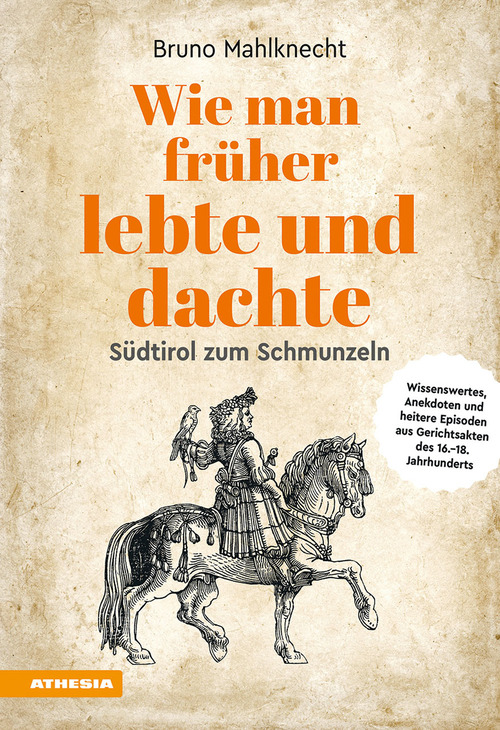 Wie man fr&uuml;her lebte und dachte. Wissenswertes, Anekdoten und heitere Episoden aus Gerichtsakten des 15.-18. Jahrhunderts