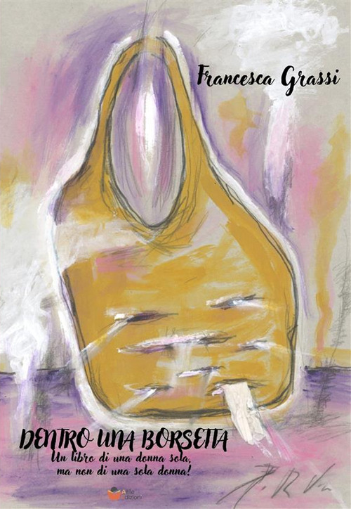 Dentro una borsetta. Un libro di una donna sola, ma non di una sola donna!