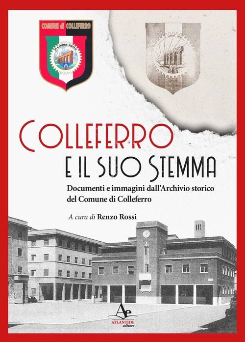 Colleferro e il suo stemma. Documenti e immagini dall'Archivio storico del Comune di Colleferro