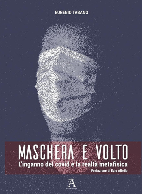 Maschera e volto. L'inganno del covid e la realt&agrave; metafisica