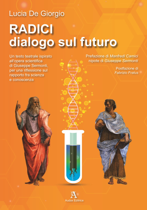 Radici. Dialogo sul futuro. Un testo teatrale ispirato all'opera scientifica di Giuseppe Sermonti, per una riflessione sul rapporto fra scienza e conoscenza