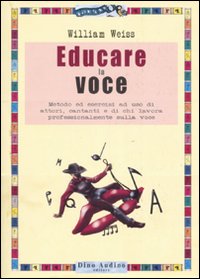 Educare la voce. Metodo ed esercizi ad uso di attori, cantanti e di chi lavora con e sulla voce