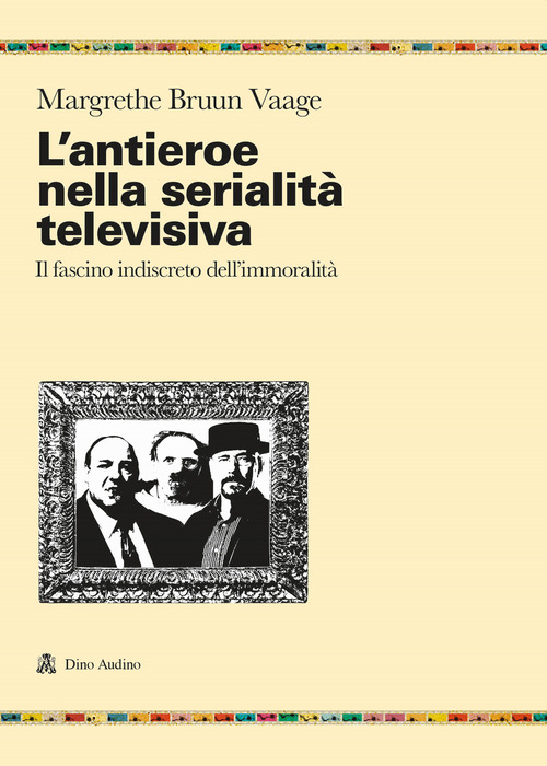 L'antieroe nella serialit&agrave; televisiva. Il fascino indiscreto dell'immoralit&agrave;