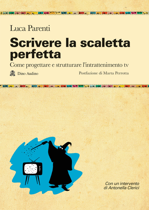 Scrivere la scaletta perfetta. Come progettare e strutturare l'intrattenimento tv