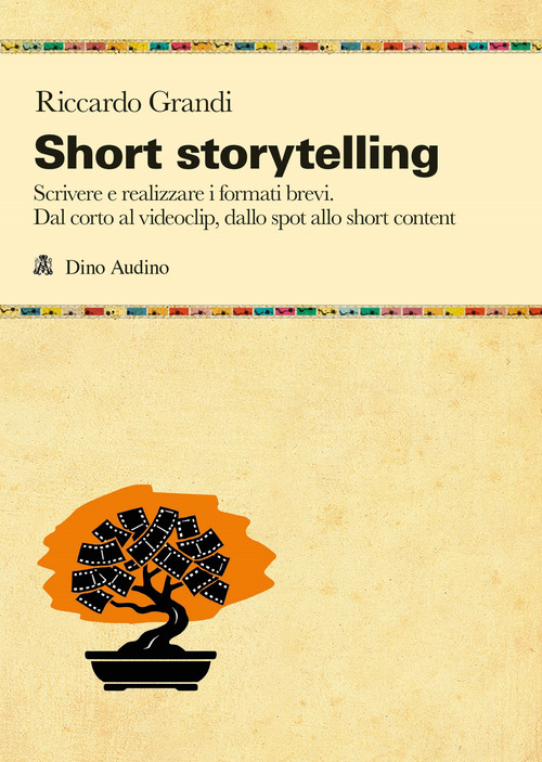 Short storytelling. Scrivere e realizzare i formati brevi. Dal corto al videoclip, dallo spot allo short content