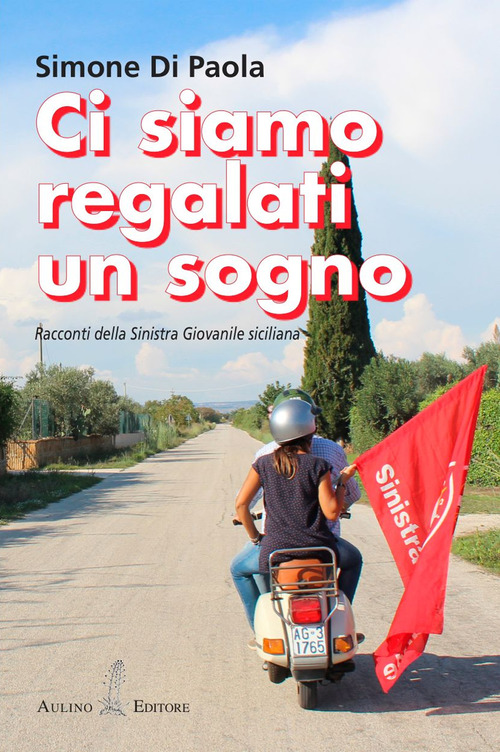 Ci siamo regalati un sogno. Racconti della sinistra giovanile siciliana