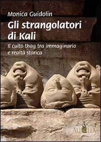 Gli strangolatori di Kali. Il culto thag tra immaginario e realt&agrave; storica