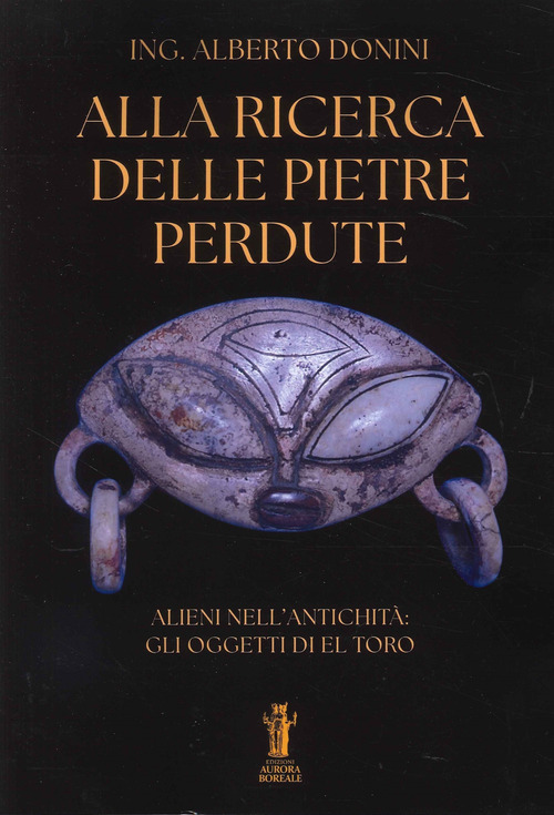 Alla ricerca delle pietre perdute. Alieni nell'antichit&agrave;: gli oggetti di El Toro