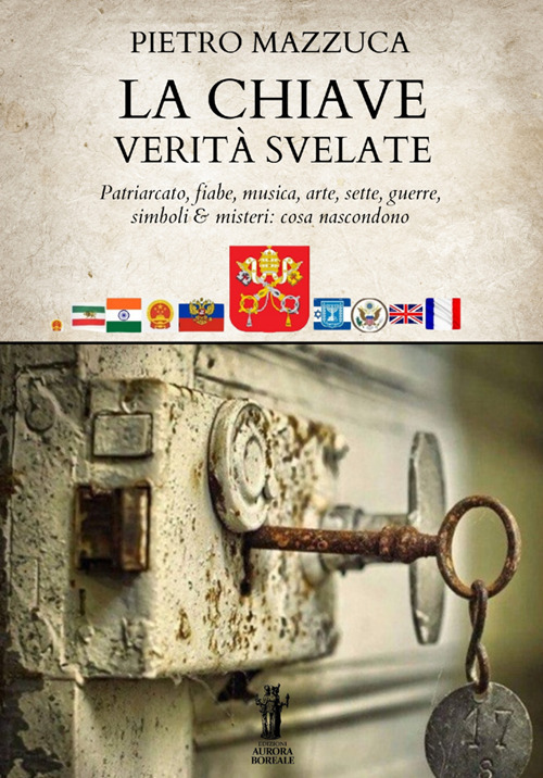 La chiave. Verità svelate. Patriarcato, fiabe, musica, arte, sette, guerre, simboli e misteri: cosa nascondono