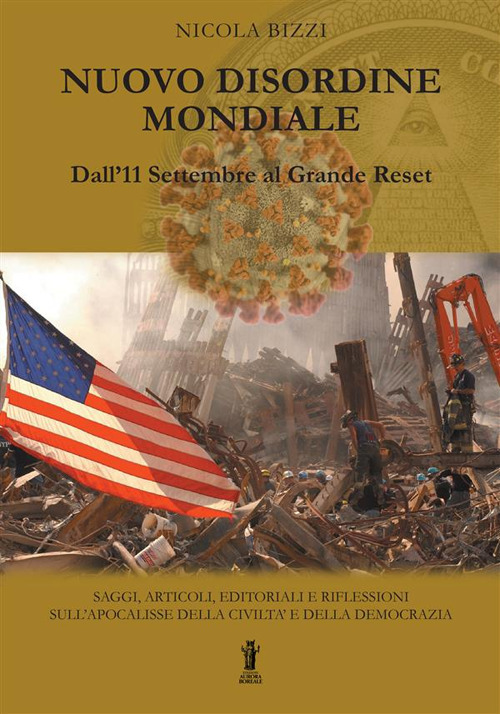 Nuovo Disordine Mondiale: dall'11 Settembre al Grande Reset. Saggi, articoli, editoriali e riflessioni sull'apocalisse della civilt&agrave; e della democrazia