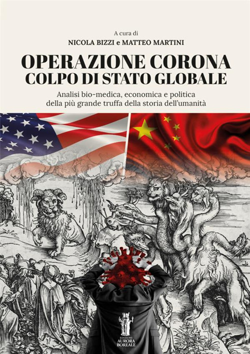 Operazione Corona: colpo di stato globale. Analisi bio-medica, economica e politica della pi&ugrave; grande truffa della storia dell'umanit&agrave;