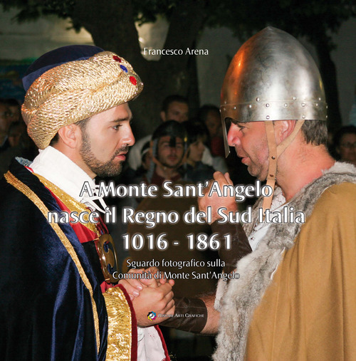 A Monte Sant'Angelo nasce il Regno del Sud Italia 1016-1861. Sguardo fotografico sulla Comunit&agrave; di Monte Sant'Angelo