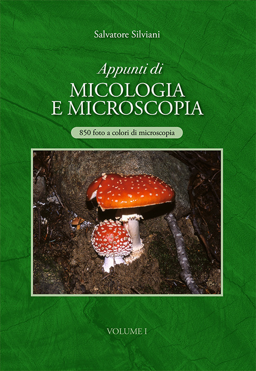 Appunti di micologia e microscopia. 850 foto a colori di microscopia